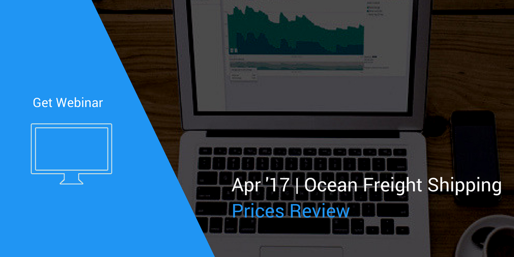 [Get Webinar] Apr '17 | Ocean Freight Shipping Prices Review